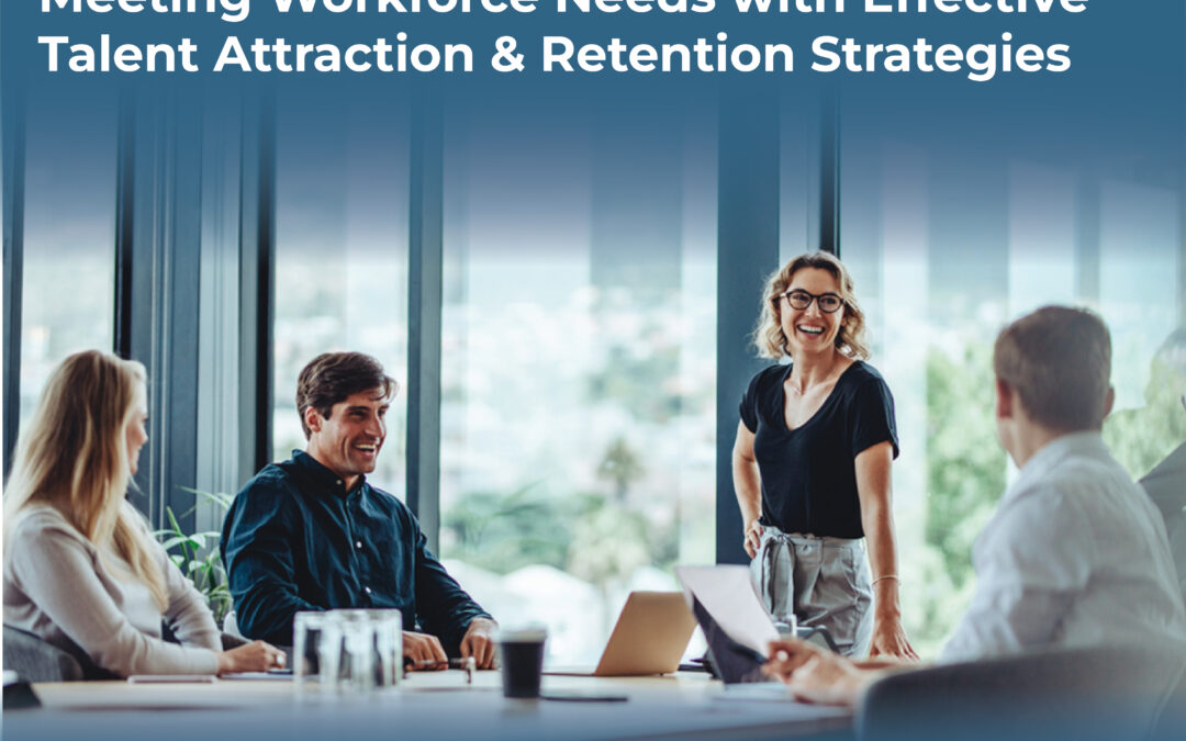 Meeting Workforce Needs with Effective Talent Attraction and Retention Strategies